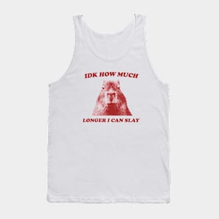 Idk How Much Longer I Can Slay Capybara Sarcastic Dank Meme T Shirt Vintage Retro Cartoon Tank Top